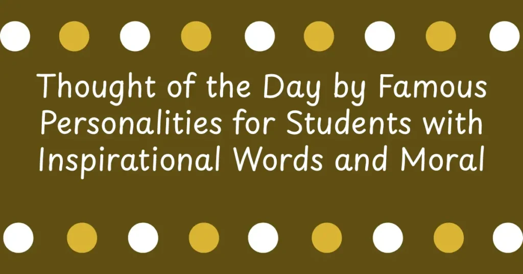 Thought of the Day by Famous Personalities for Students with Inspirational Words and Moral Guidance
