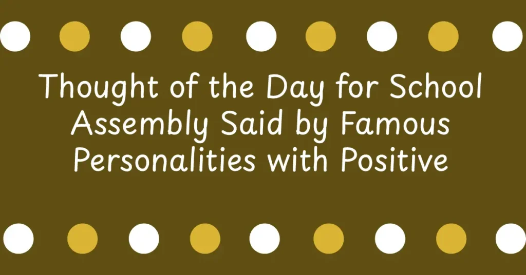 Thought of the Day for School Assembly Said by Famous Personalities with Positive Message and Moral Lesson