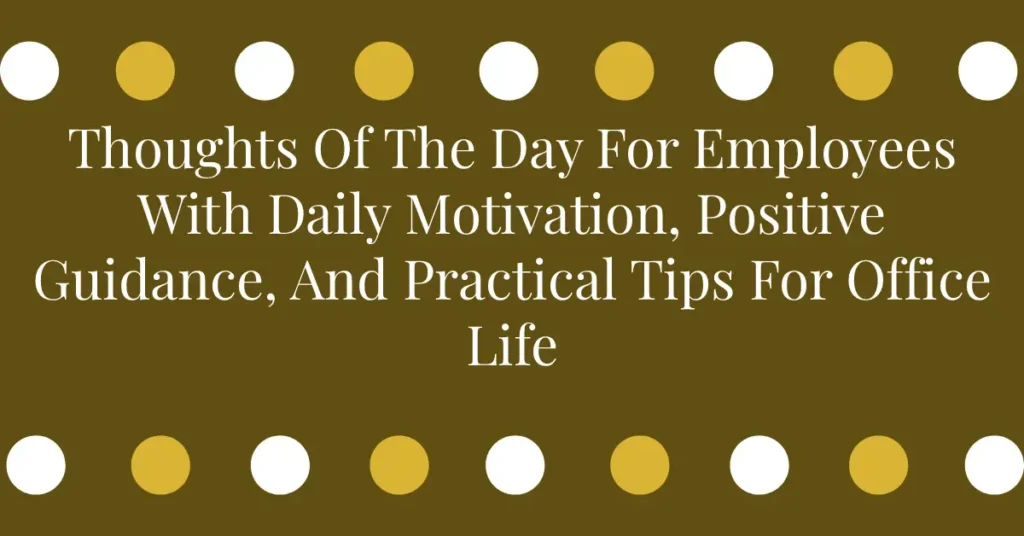 Thoughts Of The Day For Employees With Daily Motivation, Positive Guidance, And Practical Tips For Office Life