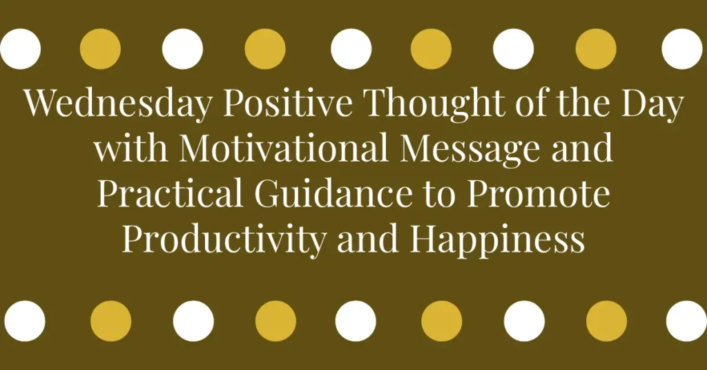 Wednesday Positive Thought of the Day with Motivational Message and Practical Guidance to Promote Productivity and Happiness
