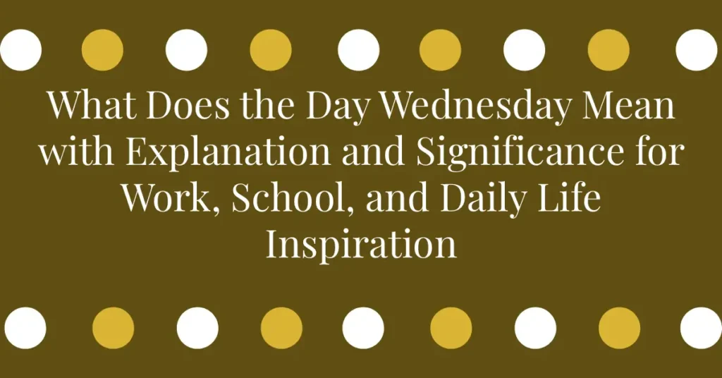 What Does the Day Wednesday Mean with Explanation and Significance for Work, School, and Daily Life Inspiration