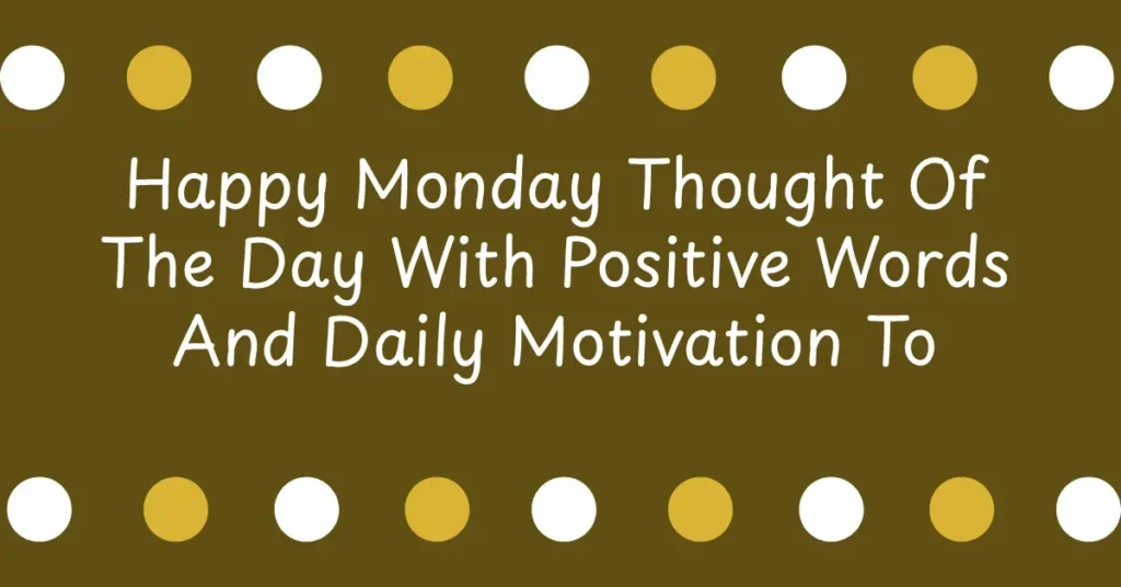 Happy Monday Thought Of The Day With Positive Words And Daily Motivation To Inspire Professionals And Students
