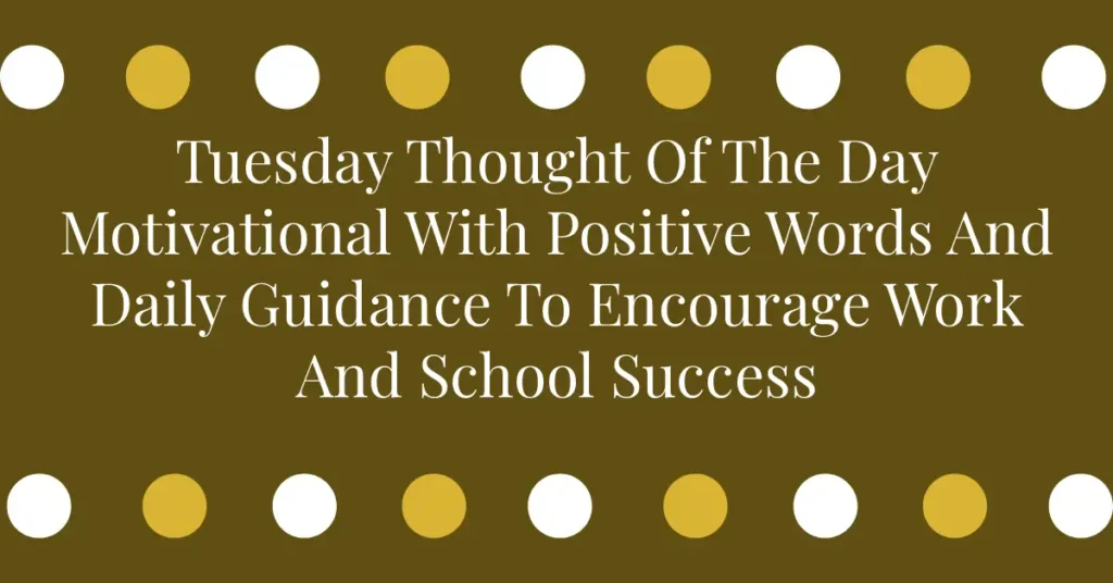 Tuesday Thought Of The Day Motivational With Positive Words And Daily Guidance To Encourage Work And School Success