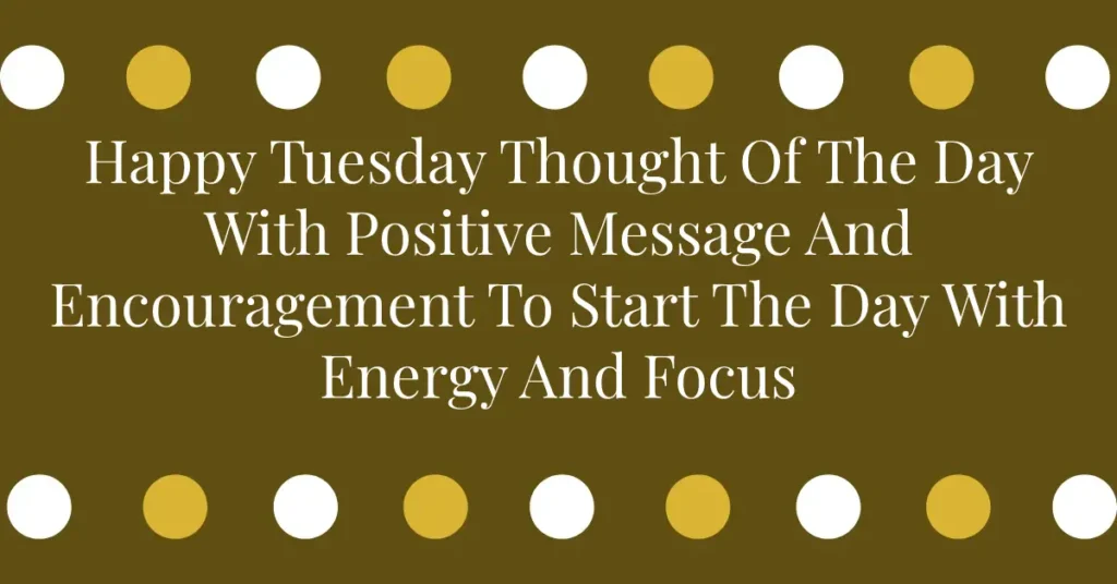 Happy Tuesday Thought Of The Day With Positive Message And Encouragement To Start The Day With Energy And Focus