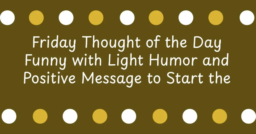 Friday Thought of the Day Funny with Light Humor and Positive Message to Start the Weekend Happily