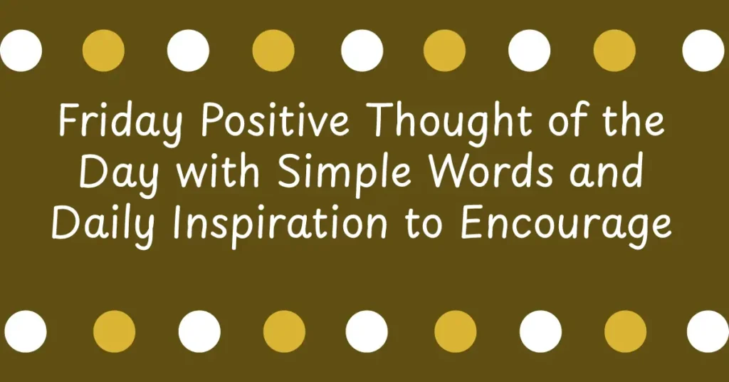 Friday Positive Thought of the Day with Simple Words and Daily Inspiration to Encourage Optimism and Good Habits