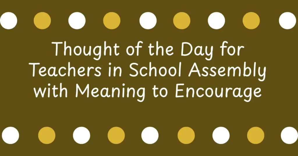 Thought of the Day for Teachers in School Assembly with Meaning to Encourage Daily Learning and Moral Guidance
