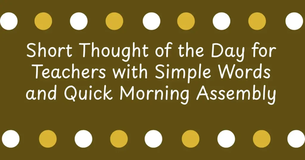 Short Thought of the Day for Teachers with Simple Words and Quick Morning Assembly Inspiration for Educators