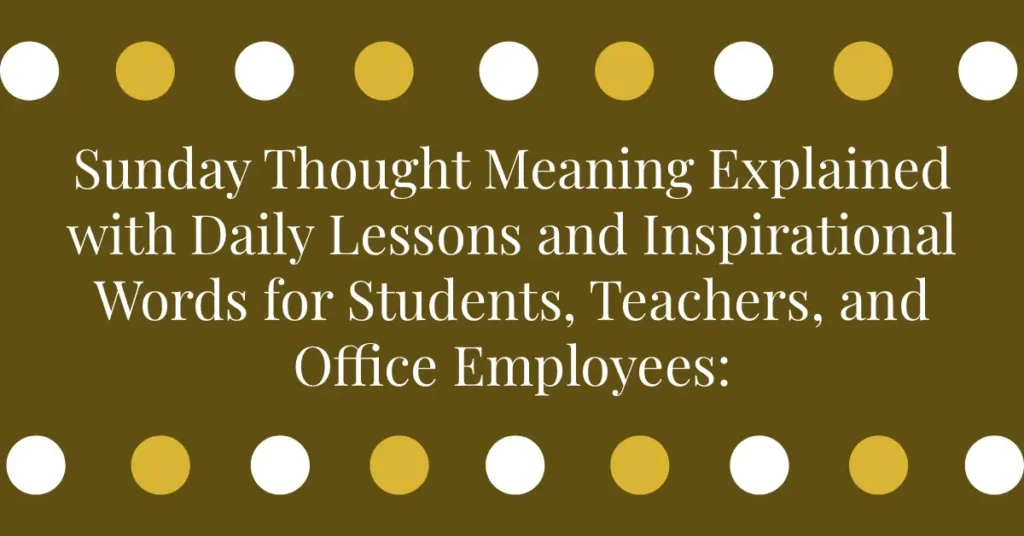 Sunday Thought Meaning Explained with Daily Lessons and Inspirational Words for Students, Teachers, and Office Employees: