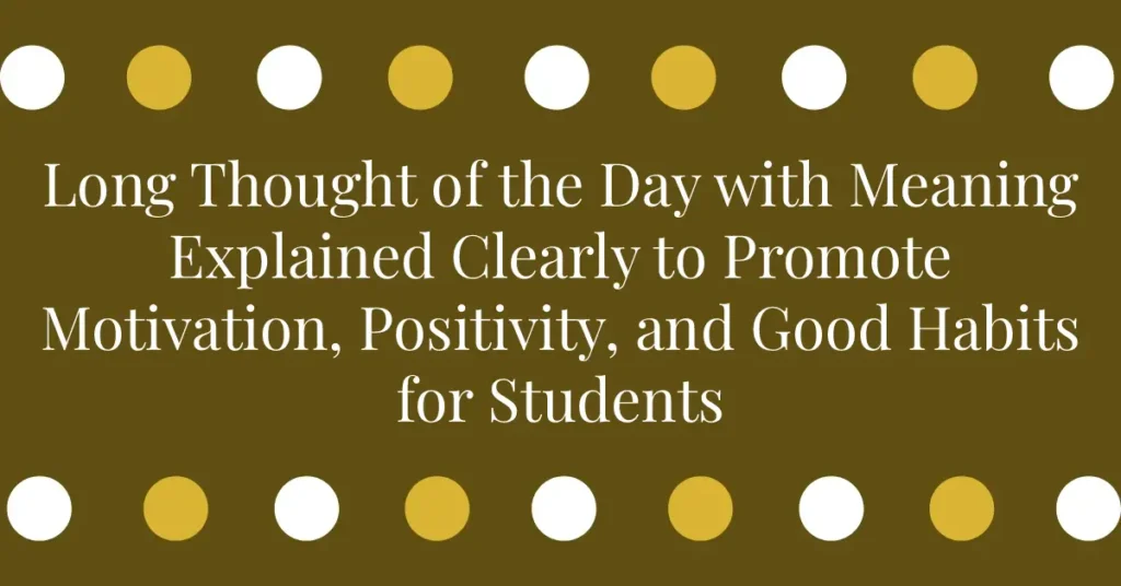 Long Thought of the Day with Meaning Explained Clearly to Promote Motivation, Positivity, and Good Habits for Students