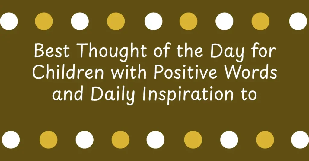 Best Thought of the Day for Children with Positive Words and Daily Inspiration to Encourage Students