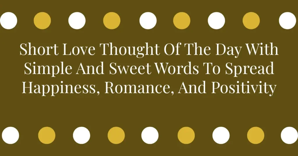 Short Love Thought Of The Day With Simple And Sweet Words To Spread Happiness, Romance, And Positivit