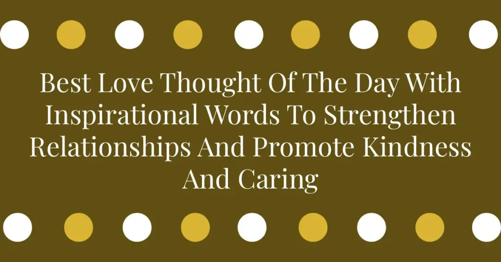 Best Love Thought Of The Day With Inspirational Words To Strengthen Relationships And Promote Kindness And Caring