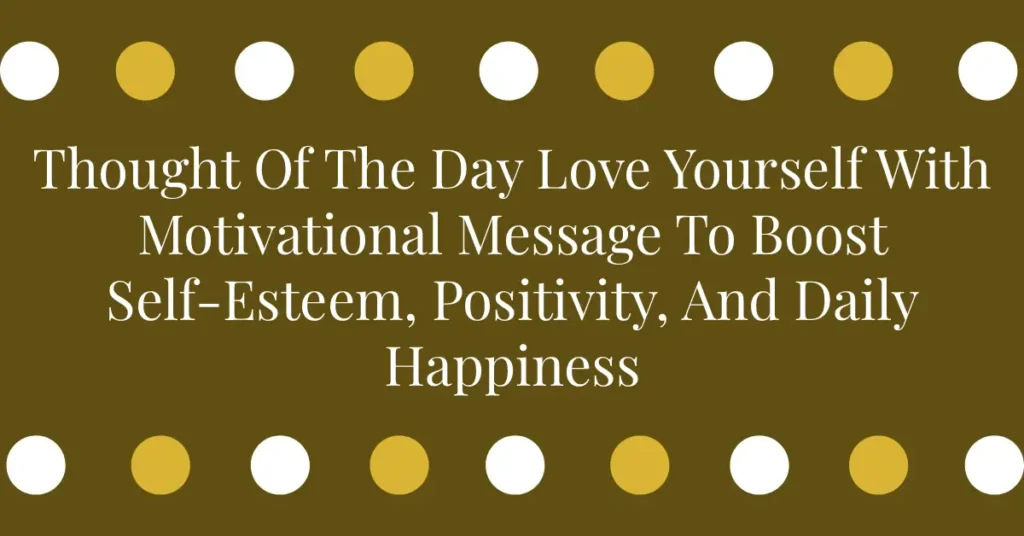Thought Of The Day Love Yourself With Motivational Message To Boost Self-Esteem, Positivity, And Daily Happiness