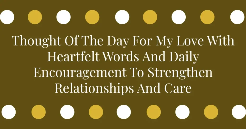 Thought Of The Day For My Love With Heartfelt Words And Daily Encouragement To Strengthen Relationships And Care
