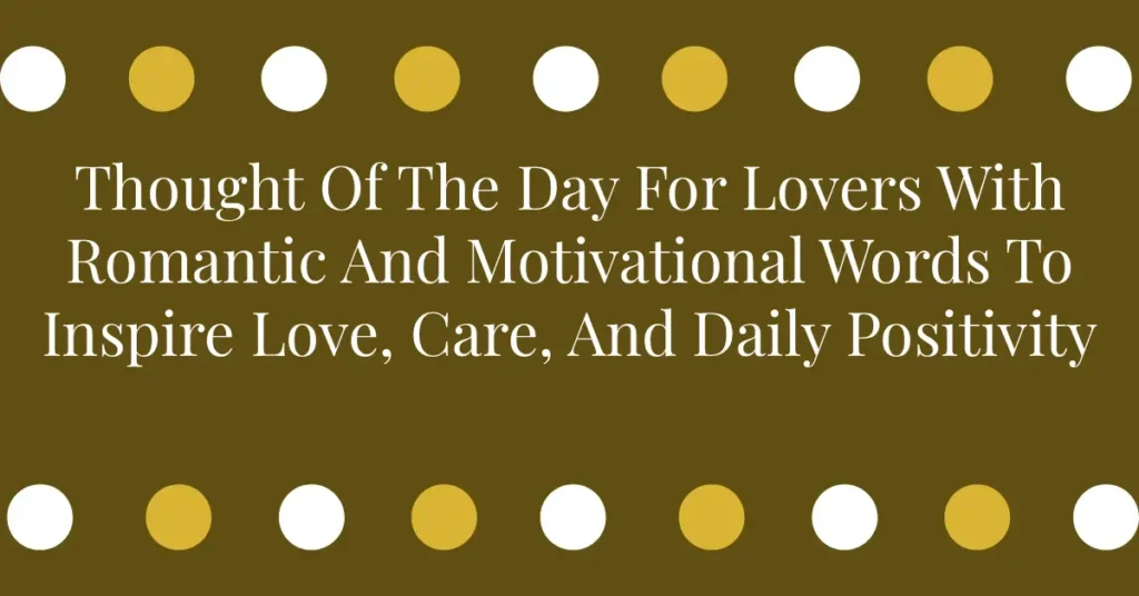 Thought Of The Day For Lovers With Romantic And Motivational Words To Inspire Love, Care, And Daily Positivity
