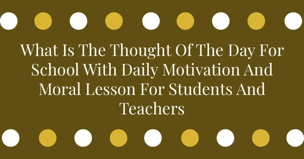 What Is The Thought Of The Day For School With Daily Motivation And Moral Lesson For Students And Teachers