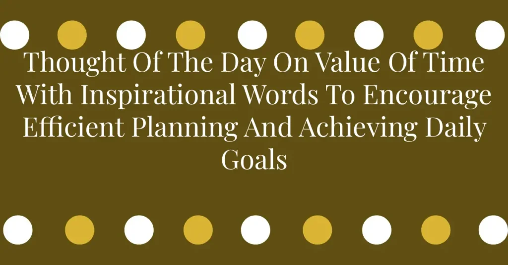 Thought Of The Day On Value Of Time With Inspirational Words To Encourage Efficient Planning And Achieving Daily Goals