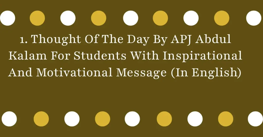 1. Thought Of The Day By APJ Abdul Kalam For Students With Inspirational And Motivational Message (In English)