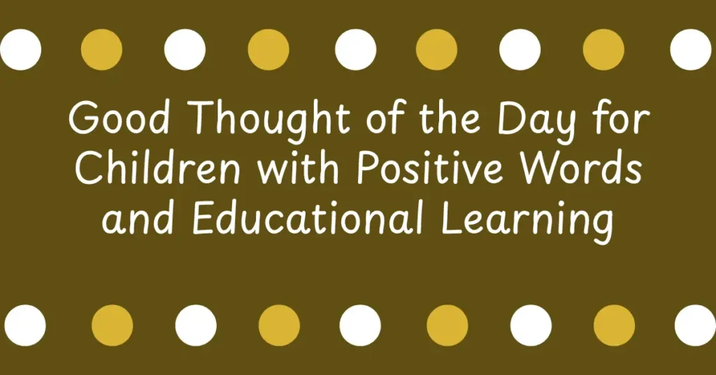 Good Thought of the Day for Children with Positive Words and Educational Learning Values for Students
