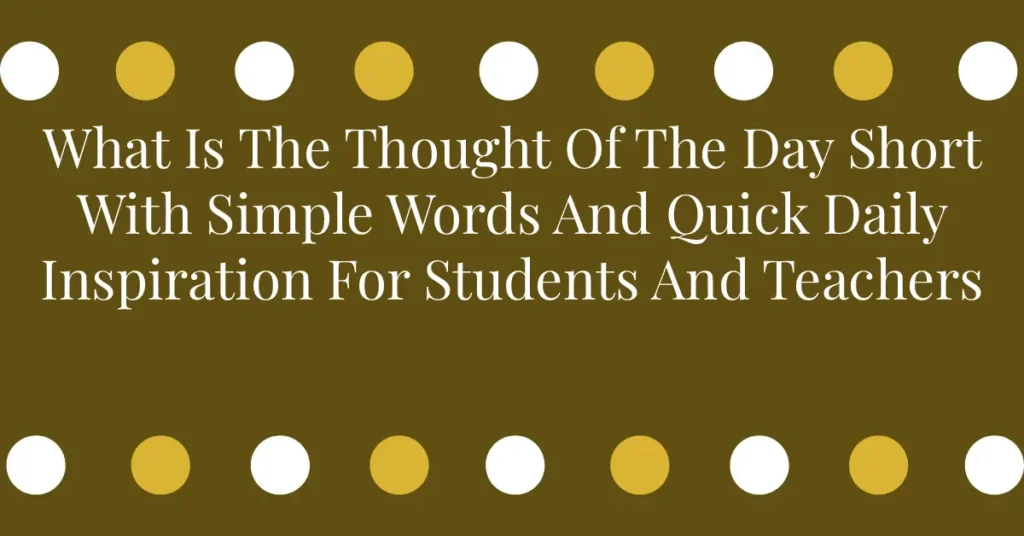What Is The Thought Of The Day Short With Simple Words And Quick Daily Inspiration For Students And Teachers