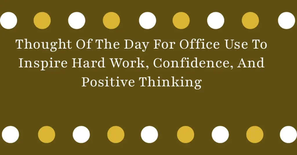 Thought Of The Day For Office Use To Inspire Hard Work, Confidence, And Positive Thinking