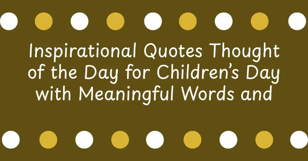 Inspirational Quotes Thought of the Day for Children’s Day with Meaningful Words and Moral Guidance