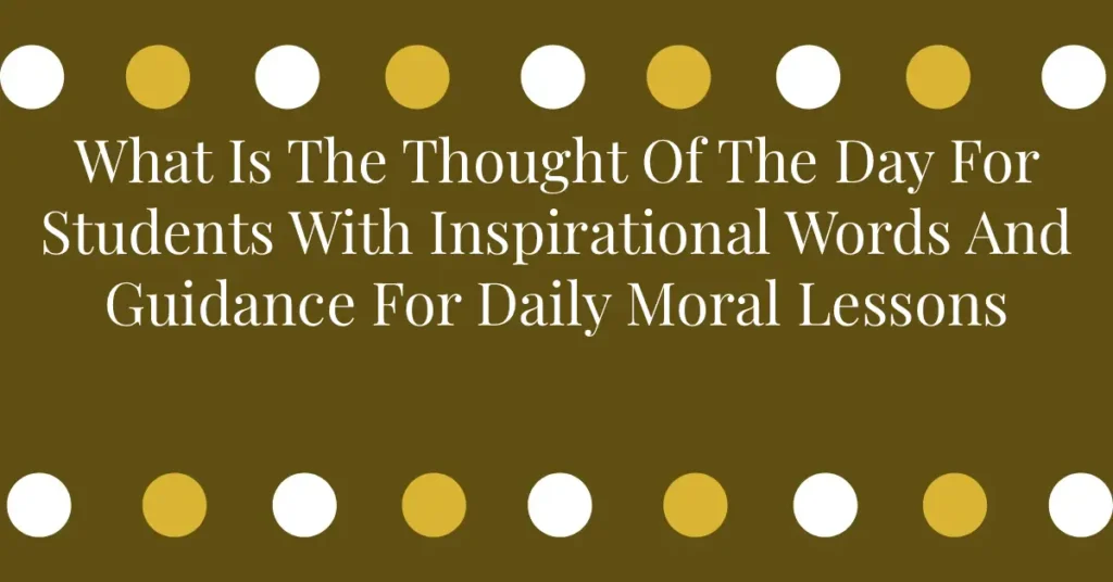 What Is The Thought Of The Day For Students With Inspirational Words And Guidance For Daily Moral Lessons