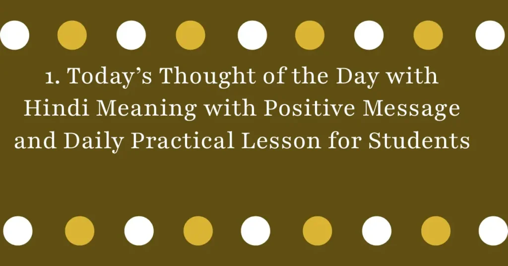 1. Today’s Thought of the Day with Hindi Meaning with Positive Message and Daily Practical Lesson for Students