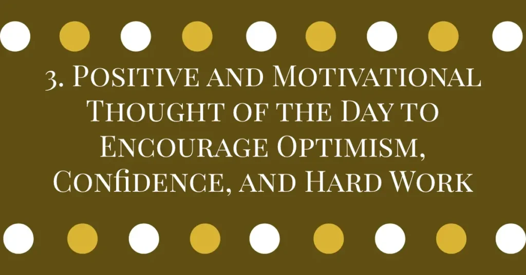 3. Positive and Motivational Thought of the Day to Encourage Optimism, Confidence, and Hard Work