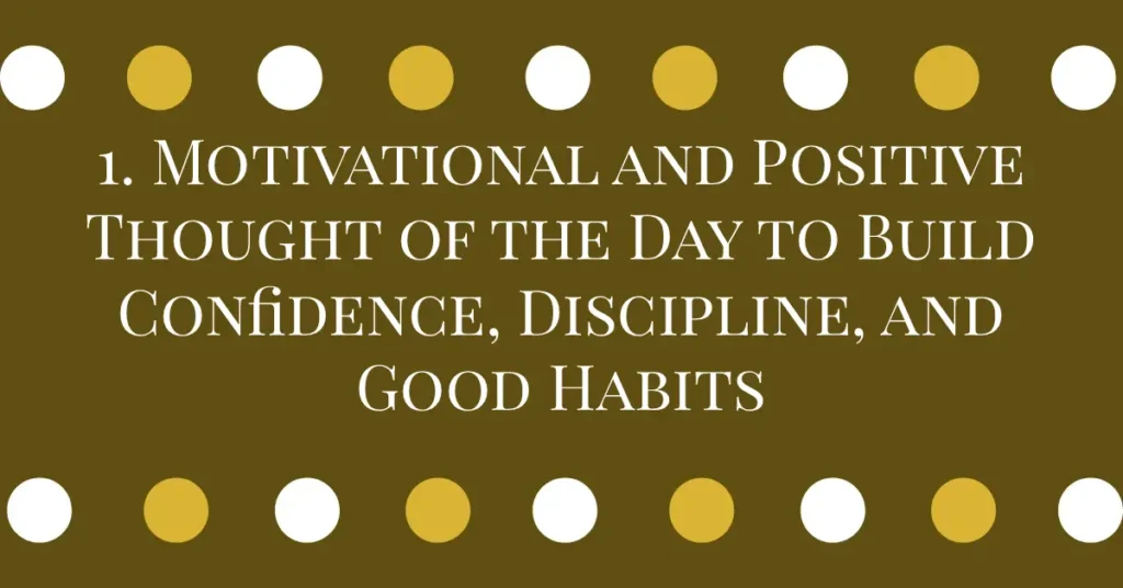 1. Motivational and Positive Thought of the Day to Build Confidence, Discipline, and Good Habits