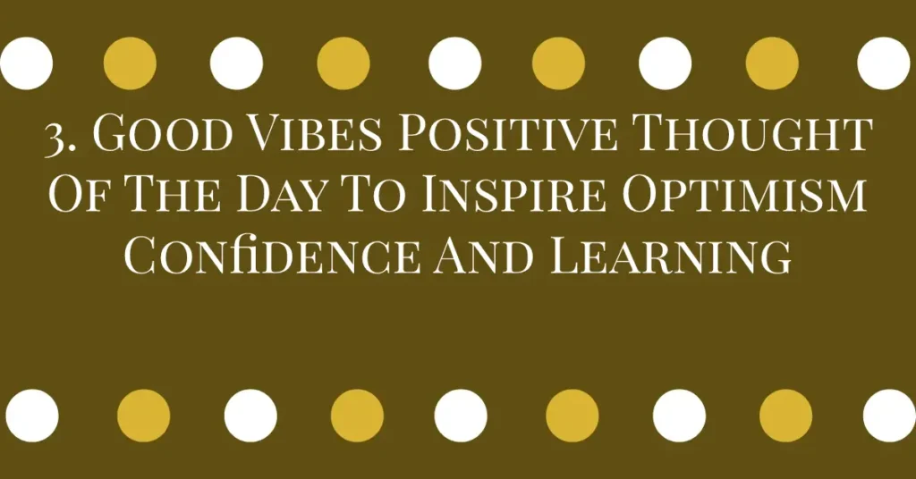 3. Good Vibes Positive Thought Of The Day To Inspire Optimism Confidence And Learning